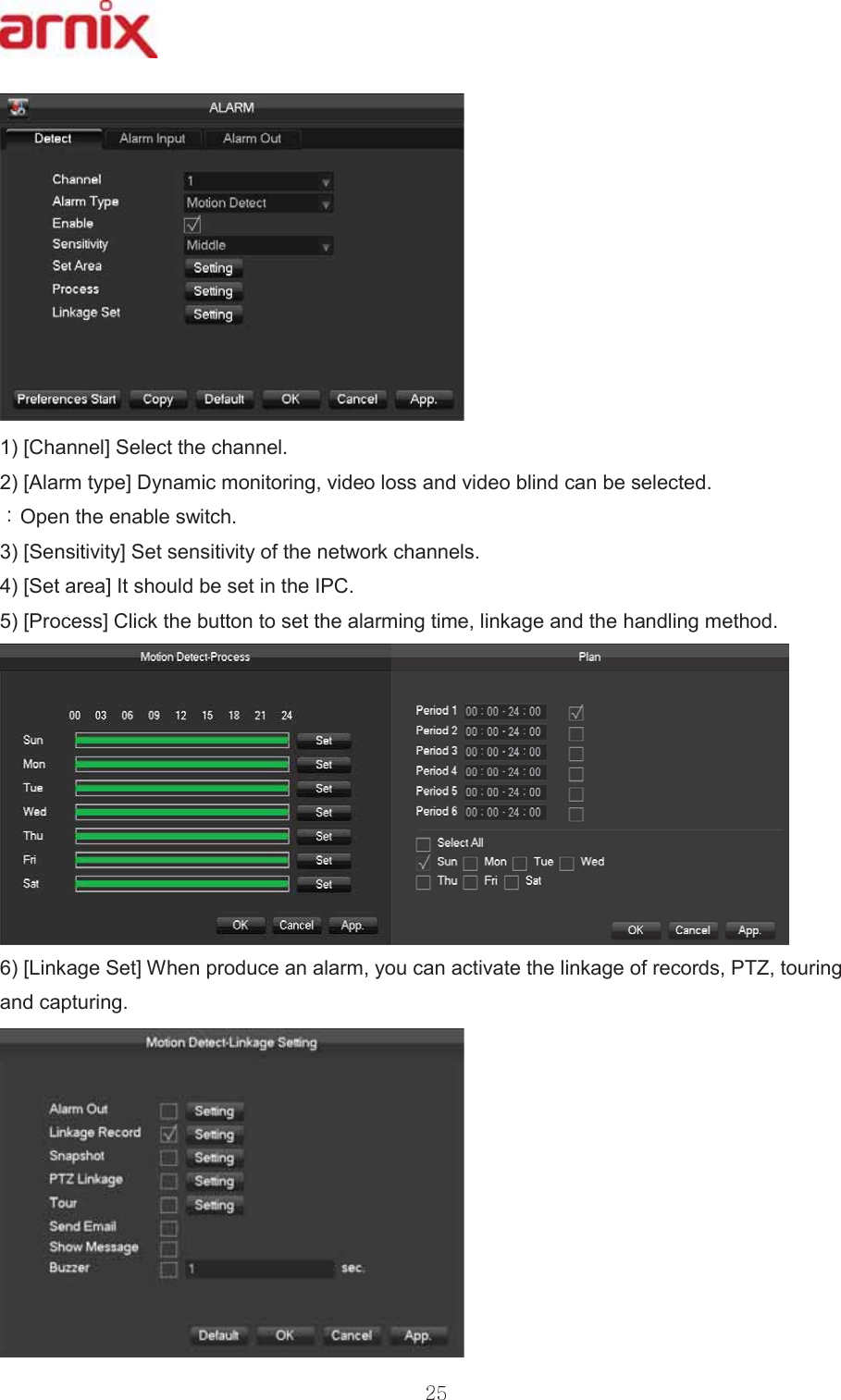 &gt;&amp;KDQQHO@6HOHFWWKHFKDQQHO &gt;$ODUPW\SH@&apos;\QDPLFPRQLWRULQJYLGHRORVVDQGYLGHREOLQGFDQEHVHOHFWHG 2SHQWKHHQDEOHVZLWFK &gt;6HQVLWLYLW\@6HWVHQVLWLYLW\RIWKHQHWZRUNFKDQQHOV &gt;6HWDUHD@,WVKRXOGEHVHWLQWKH,3&amp; &gt;3URFHVV@&amp;OLFNWKHEXWWRQWRVHWWKHDODUPLQJWLPHOLQNDJHDQGWKHKDQGOLQJPHWKRG&gt;/LQNDJH6HW@:KHQSURGXFHDQDODUP\RXFDQDFWLYDWHWKHOLQNDJHRIUHFRUGV37=WRXULQJDQGFDSWXULQJ