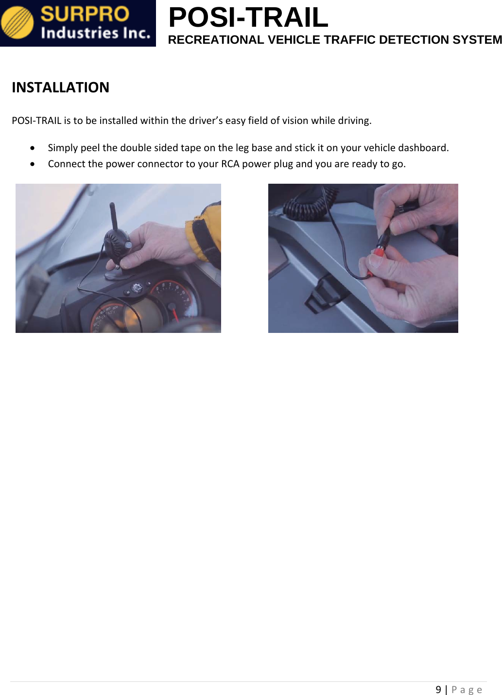                                                            POSI-TRAIL                                                  RECREATIONAL VEHICLE TRAFFIC DETECTION SYSTEM 9|PageINSTALLATIONPOSI‐TRAIListobeinstalledwithinthedriver&rsquo;seasyfieldofvisionwhiledriving. Simplypeelthedoublesidedtapeonthelegbaseandstickitonyourvehicledashboard. ConnectthepowerconnectortoyourRCApowerplugandyouarereadytogo. 
