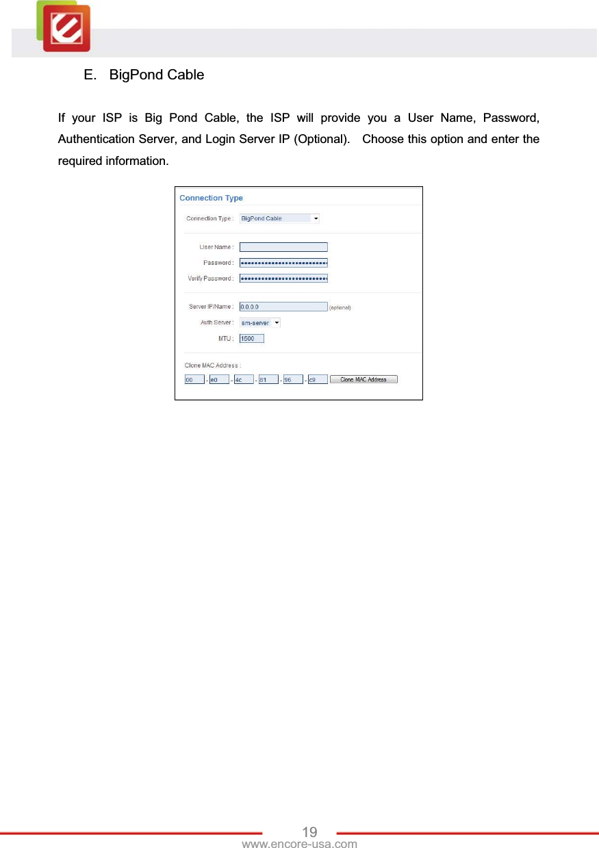 19www.encore-usa.com E. BigPond Cable If your ISP is Big Pond Cable, the ISP will provide you a User Name, Password, Authentication Server, and Login Server IP (Optional).    Choose this option and enter the required information. 