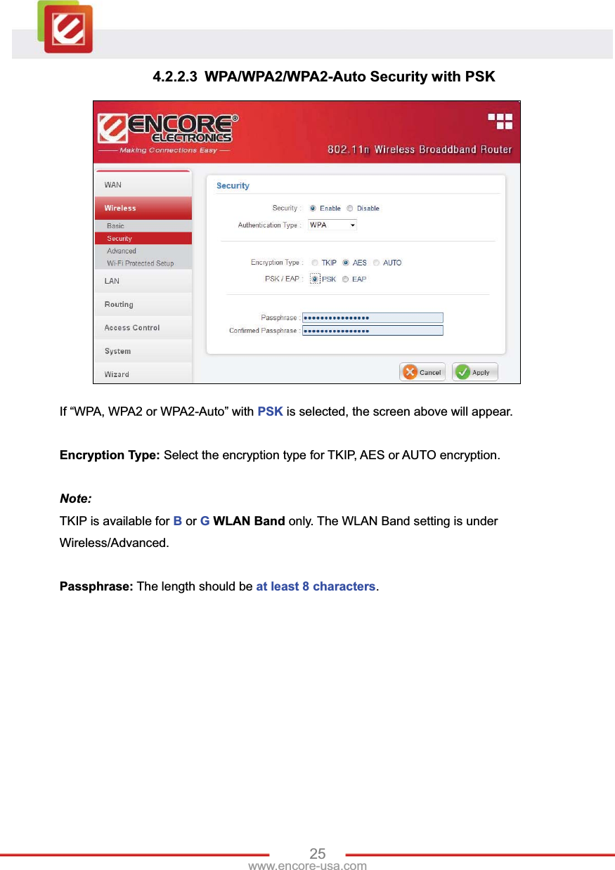 25www.encore-usa.com 4.2.2.3 WPA/WPA2/WPA2-Auto Security with PSK If “WPA, WPA2 or WPA2-Auto” with PSK is selected, the screen above will appear. Encryption Type: Select the encryption type for TKIP, AES or AUTO encryption.   Note:  TKIP is available for B or GWLAN Band only. The WLAN Band setting is under Wireless/Advanced.   Passphrase: The length should be at least 8 characters.