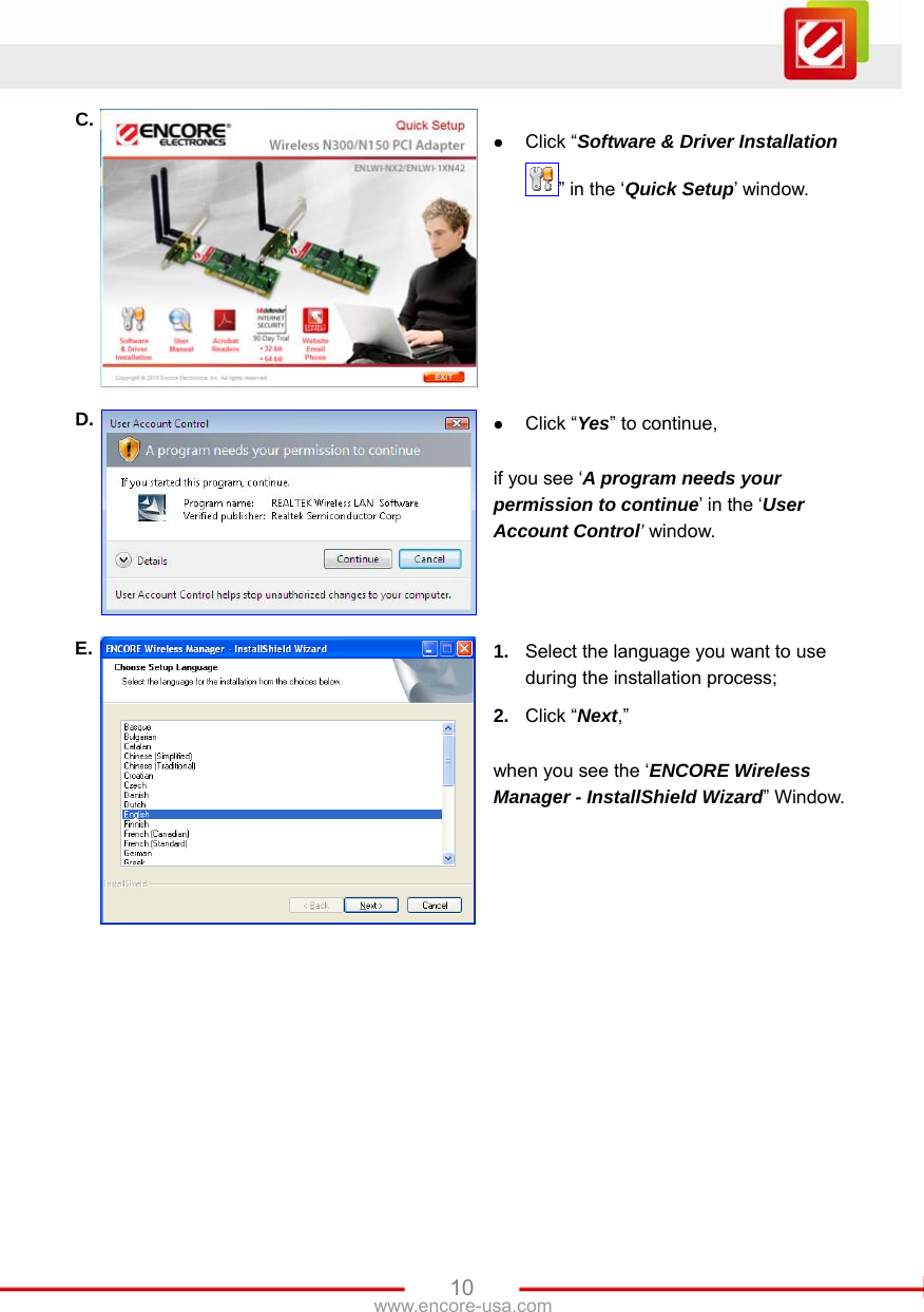   10www.encore-usa.com C. z Click “Software &amp; Driver Installation ” in the ‘Quick Setup’ window. D.  z Click “Yes” to continue,  if you see ‘A program needs your permission to continue’ in the ‘User Account Control’ window. E.  1.  Select the language you want to use during the installation process; 2.  Click “Next,”   when you see the ‘ENCORE Wireless Manager - InstallShield Wizard” Window. 