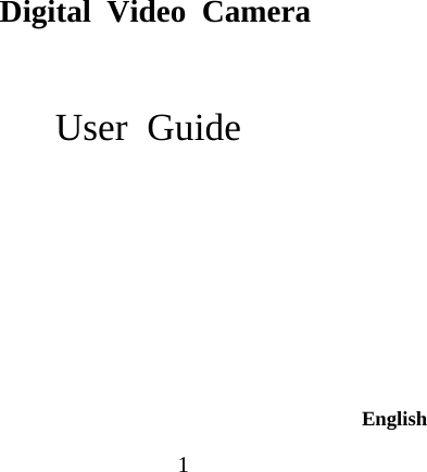  1                         Digital  Video  Camera   User  Guide                                                                                                              English 