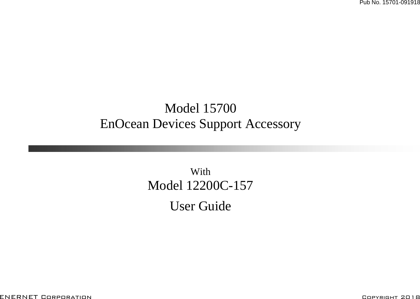 Pub No. 15701-091918  ENERNET Corporation      Copyright 2018      Model 15700 EnOcean Devices Support Accessory    With Model 12200C-157 User Guide  
