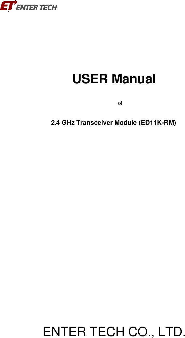    USER Manual  of  2.4 GHz Transceiver Module (ED11K-RM)                 ENTER TECH CO., LTD.   