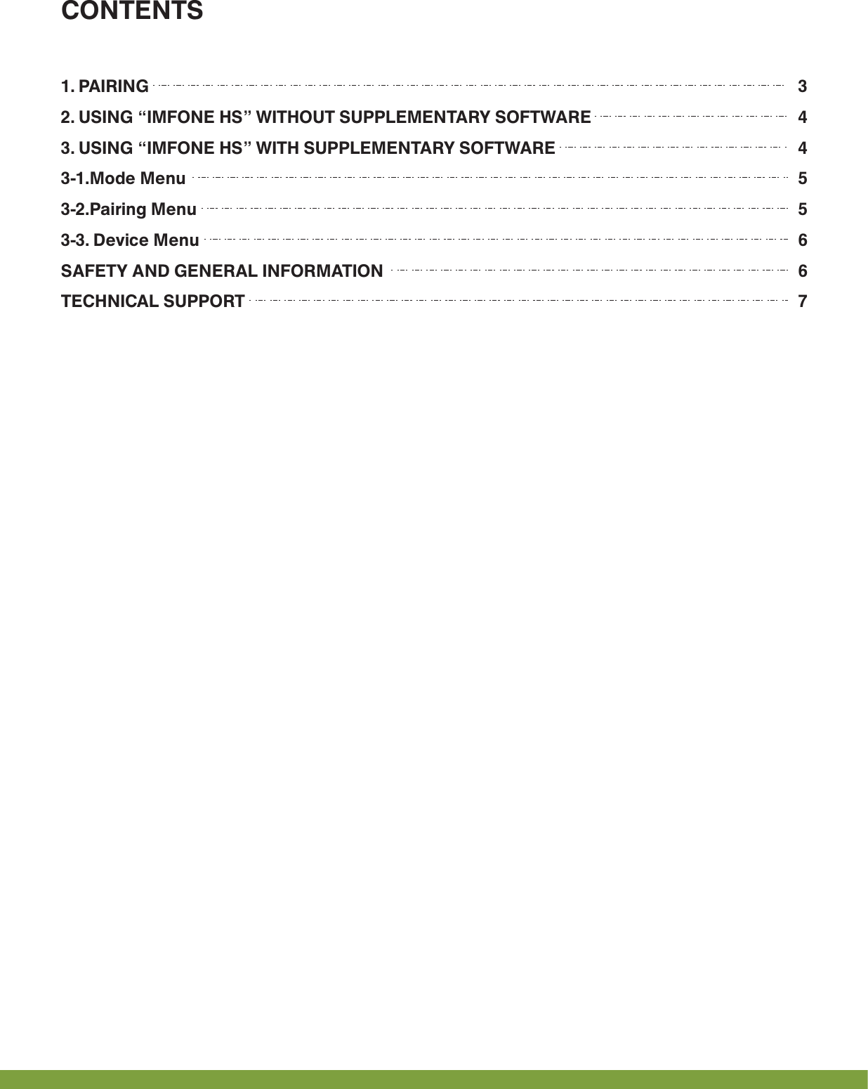 CONTENTS1. PAIRING 2. USING &ldquo;IMFONE HS&rdquo; WITHOUT SUPPLEMENTARY SOFTWARE 3. USING &ldquo;IMFONE HS&rdquo; WITH SUPPLEMENTARY SOFTWARE 3-1.Mode Menu3-2.Pairing Menu3-3. Device Menu SAFETY AND GENERAL INFORMATION TECHNICAL SUPPORT  34455667