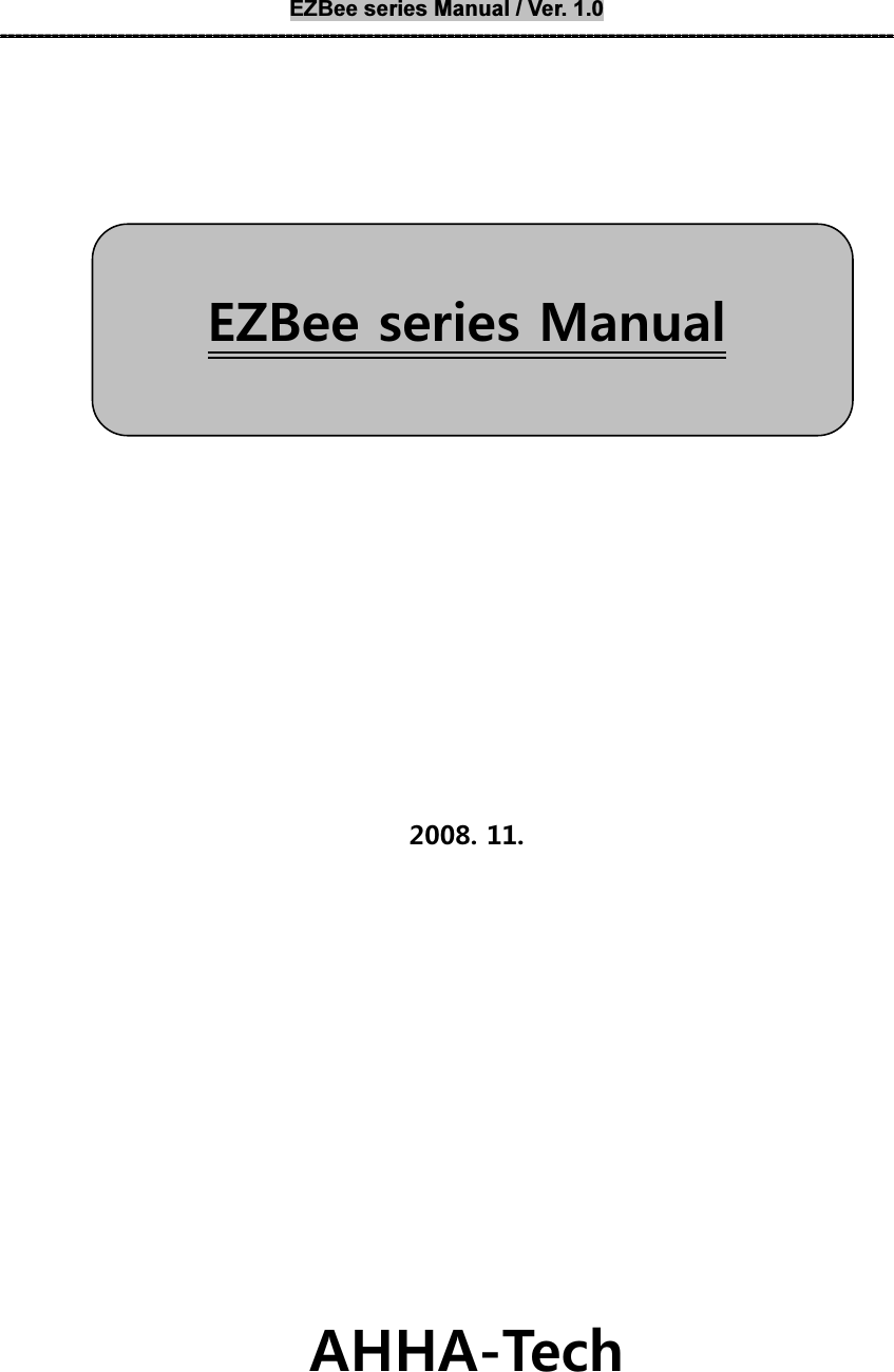 EZBee series Manual / Ver. 1.0 --------------------------------------------------------------------------------------------------------------------------    EEZZBBeeee  sseerriieess  MMaannuuaall         2008. 11.        AHHA-Tech   