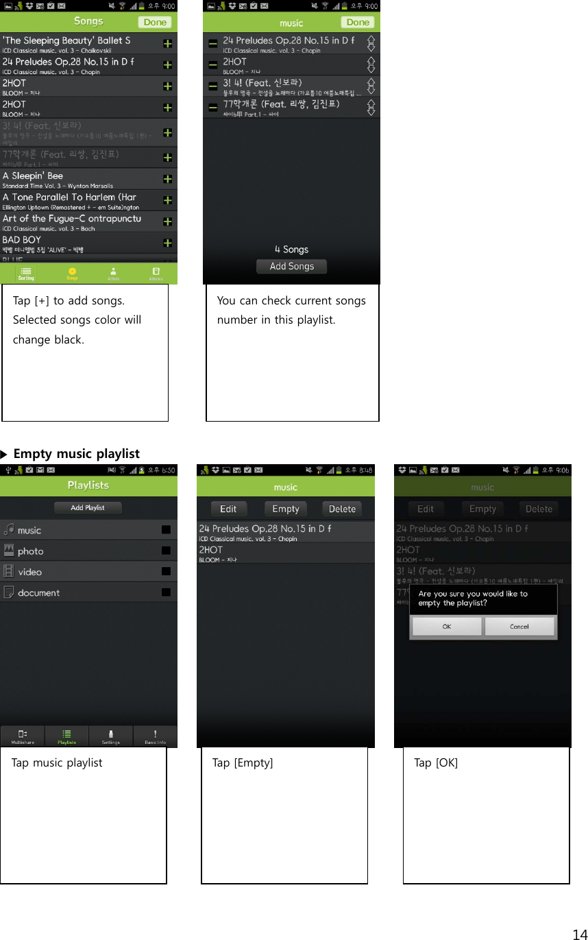 14                  ▶ Empty music playlist                  Tap [+] to add songs. Selected songs color will change black.   You can check current songs number in this playlist.  Tap music playlist    Tap  [ Em pty] Tap  [ OK ]  