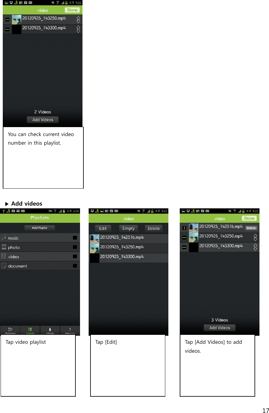 17                     ▶ Add videos                  You can check current video number in this playlist.   Tap video playlist  Tap  [ Ed it] Tap [Add Videos] to add videos.      