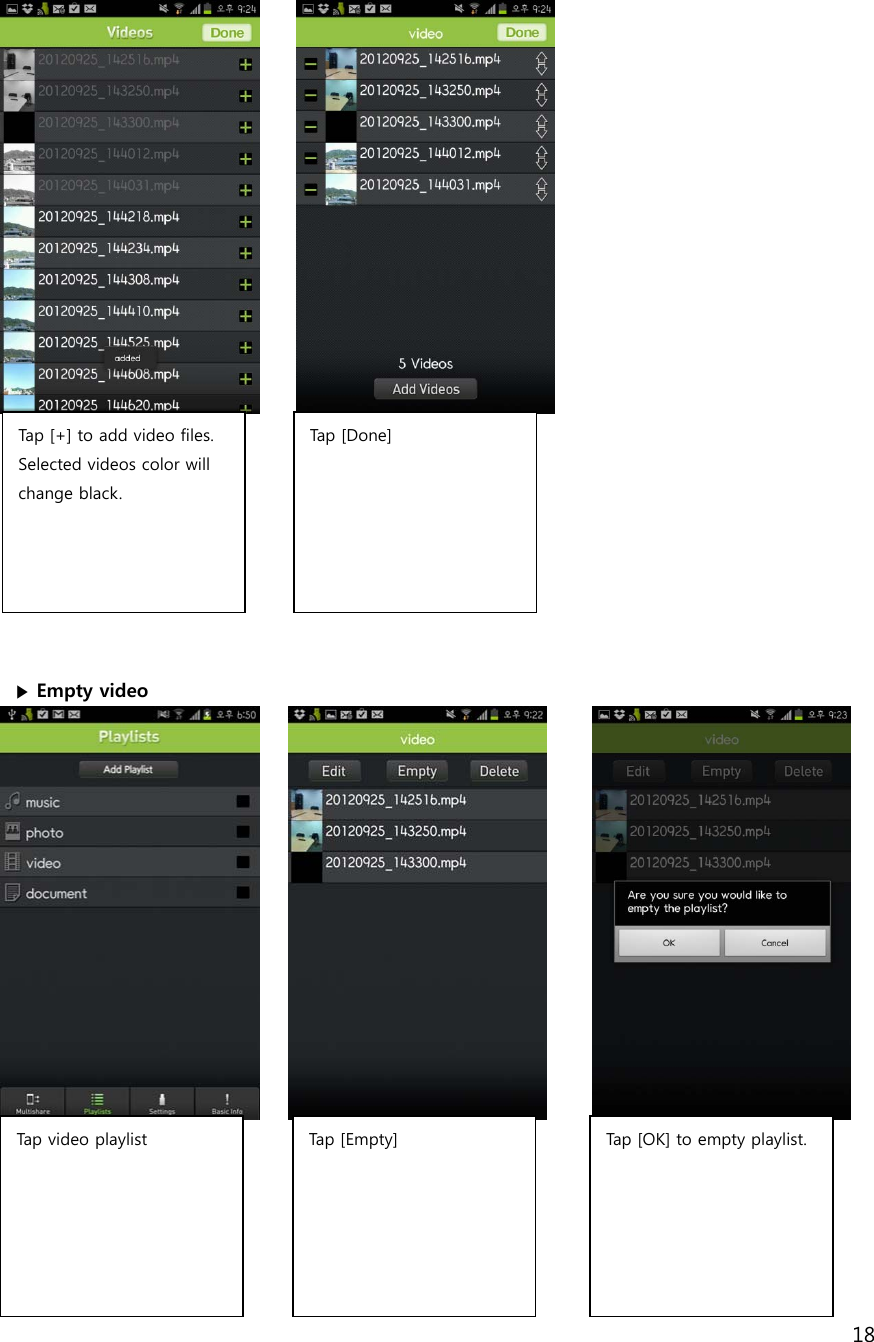 18                    ▶ Empty video                  Tap [+] to add video files. Selected videos color will change black.   Tap  [ Do ne ] Tap video playlist   Tap  [ Em pty] Tap [OK] to empty playlist.   