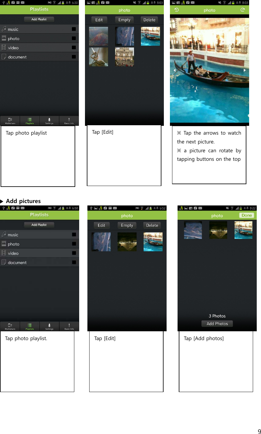 9                 ▶ Add pictures                         ※  Tap the arrows to watch the next picture. ※  a  picture  can  rotate  by tapping buttons on the top  Tap photo playlist   Tap  [ Ed it]    Tap photo playlist.     Tap  [ Ed it] Tap [Add photos]  