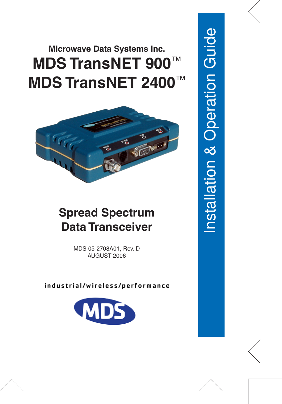  Installation &amp; Operation GuideInstallation &amp; Operation Guide MDS 05-2708A01, Rev. DAUGUST 2006 Microwave Data Systems Inc.  MDS TransNET 900 &trade; MDS TransNET 2400 &trade; Spread SpectrumData Transceiver