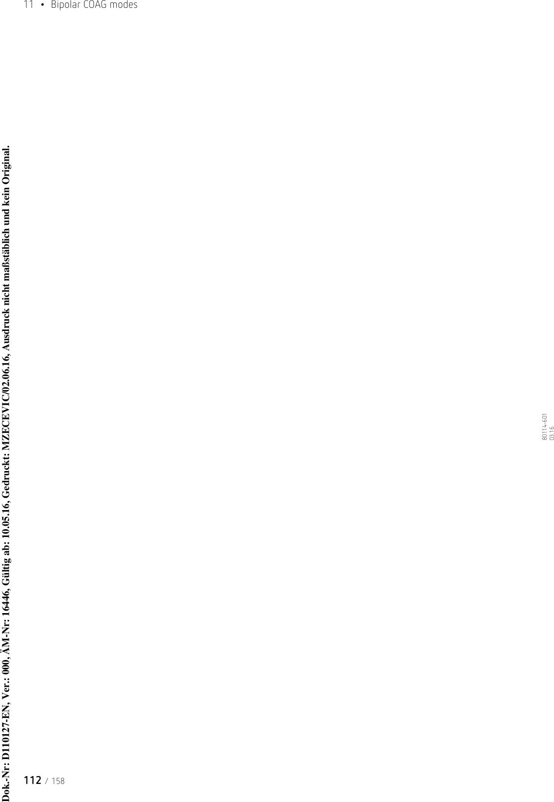 11  • Bipolar COAG modes112 / 15880114-601  03.16Dok.-Nr: D110127-EN, Ver.: 000, ÄM-Nr: 16446, Gültig ab: 10.05.16, Gedruckt: MZECEVIC/02.06.16, Ausdruck nicht maßstäblich und kein Original.Dok.-Nr: D110127-EN, Ver.: 000, ÄM-Nr: 16446, Gültig ab: 10.05.16, Gedruckt: MZECEVIC/02.06.16, Ausdruck nicht maßstäblich und kein Original.