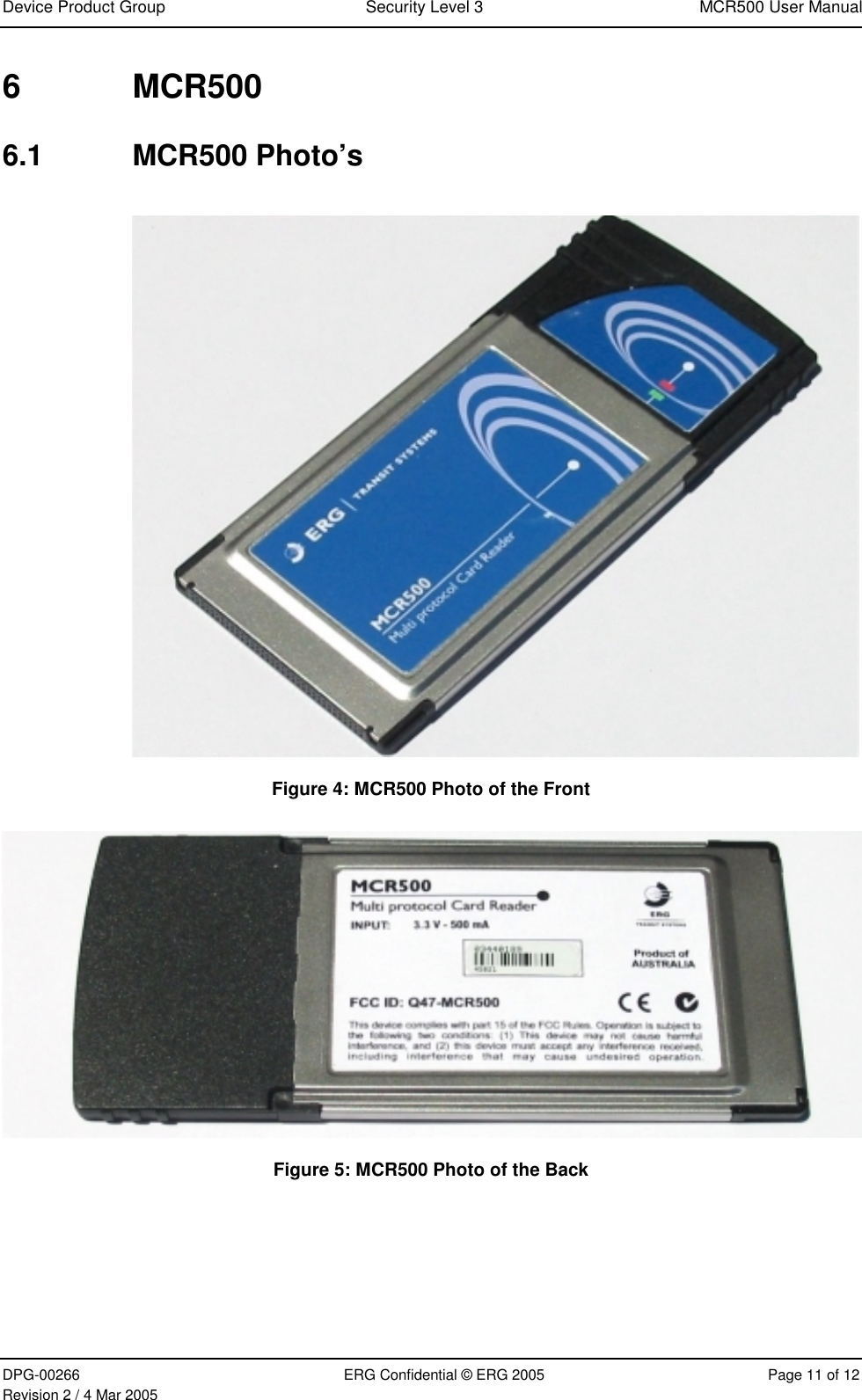 Device Product Group  Security Level 3  MCR500 User Manual  DPG-00266  ERG Confidential © ERG 2005  Page 11 of 12 Revision 2 / 4 Mar 2005 6 MCR500 6.1 MCR500 Photo’s   Figure 4: MCR500 Photo of the Front   Figure 5: MCR500 Photo of the Back  