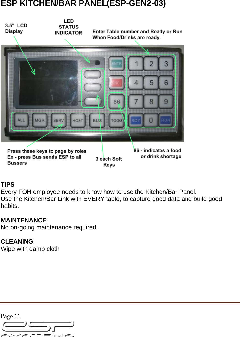 Page11                                                                                                         ESP KITCHEN/BAR PANEL(ESP-GEN2-03)    TIPS  Every FOH employee needs to know how to use the Kitchen/Bar Panel.  Use the Kitchen/Bar Link with EVERY table, to capture good data and build good habits.   MAINTENANCE  No on-going maintenance required.   CLEANING  Wipe with damp cloth       