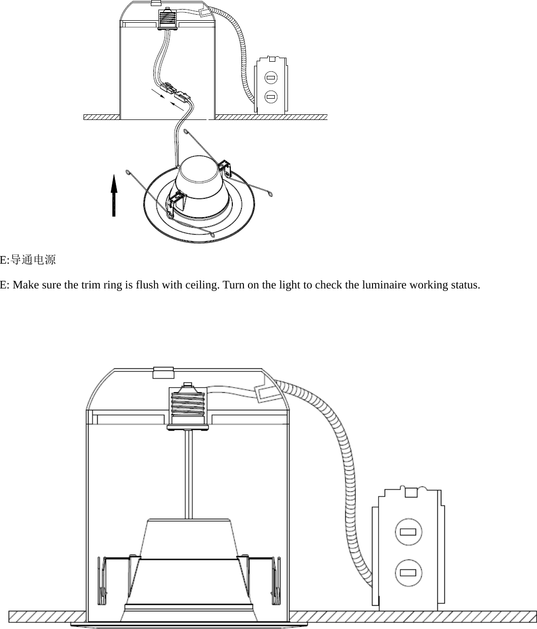          E:导通电源 E: Make sure the trim ring is flush with ceiling. Turn on the light to check the luminaire working status.                