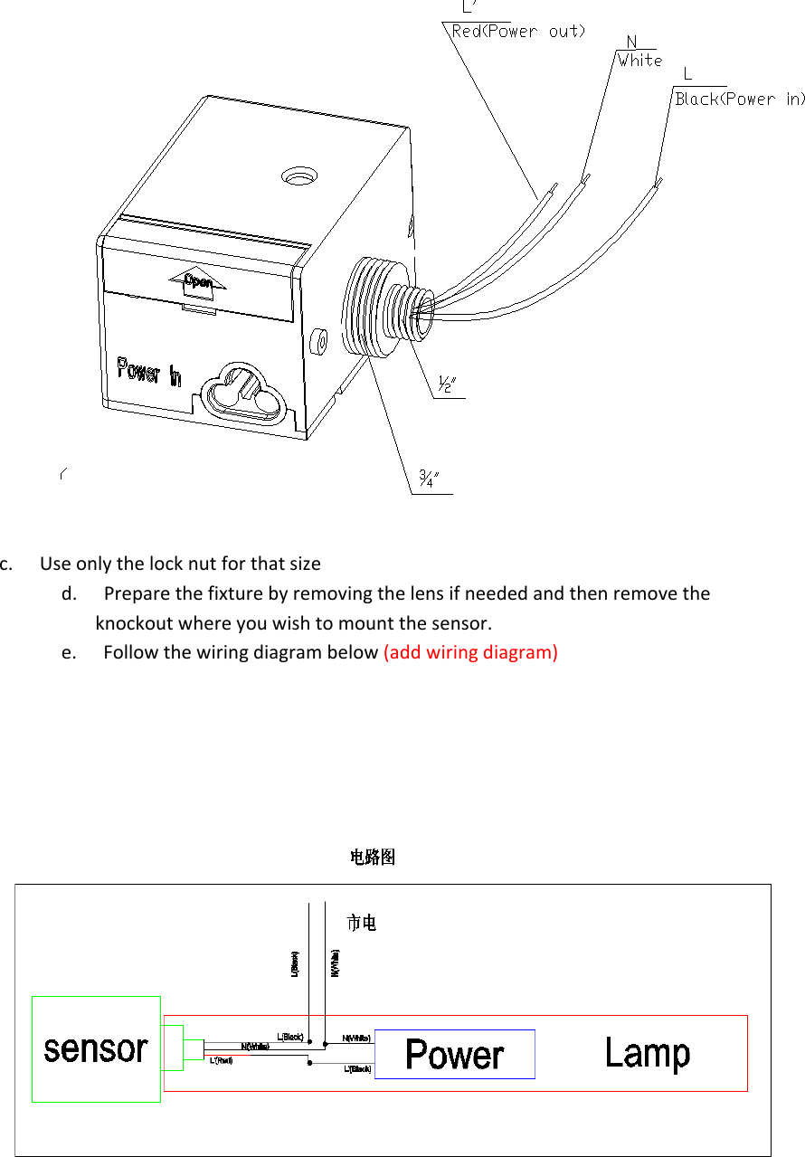 c.        Useonlythelocknutforthatsized.        Preparethefixturebyremovingthelensifneededandthenremovetheknockoutwhereyouwishtomountthesensor.e.        Followthewiringdiagrambelow(addwiringdiagram)