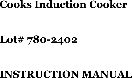    Cooks Induction Cooker Lot# 780-2402 INSTRUCTION MANUAL       