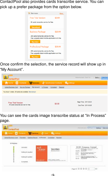  -9- ContactPool also provides cards transcribe service. You can pick up a prefer package from the option below.           Once confirm the selection, the service record will show up in &ldquo;My Account&rdquo;. You can see the cards image transcribe status at &ldquo;In Process&rdquo; page. 