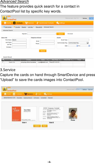  -8- Advanced Search The feature provides quick search for a contact in ContactPool list by specific key words. 3.Service Capture the cards on hand through SmartDevice and press &ldquo;Upload&rdquo; to save the cards images into ContactPool. 