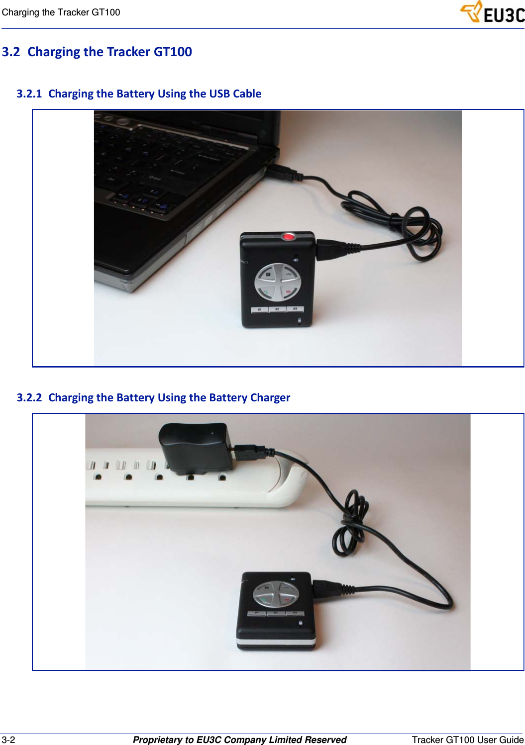 3-2 Proprietary to EU3C Company Limited Reserved Tracker GT100 User GuideCharging the Tracker GT1003.2 ChargingtheTrackerGT1003.2.1 ChargingtheBatteryUsingtheUSBCable3.2.2 ChargingtheBatteryUsingtheBatteryCharger