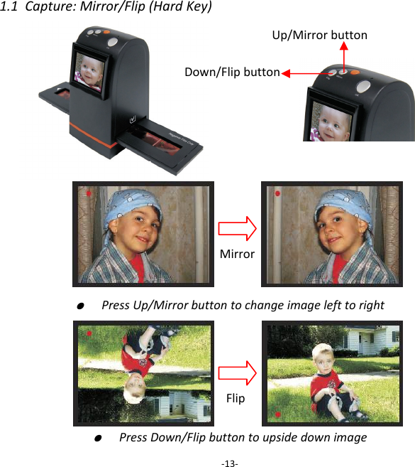 1.1Capture:Mirror/Flip(HardKey)●  PressUp/Mirrorbuttontochangeimagelefttoright          ●  PressDown/Flipbuttontoupsidedownimage‐13‐Up/MirrorbuttonDown/FlipbuttonMirrorFlip