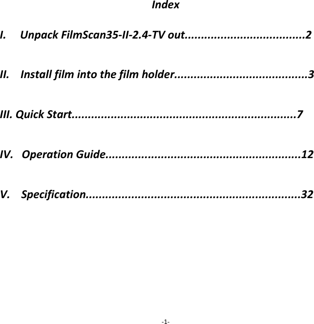 IndexI.UnpackFilmScan35‐II‐2.4‐TVout.....................................2II.Installfilmintothefilmholder.........................................3III.QuickStart.....................................................................7IV.OperationGuide............................................................12V.Specification..................................................................32‐1‐