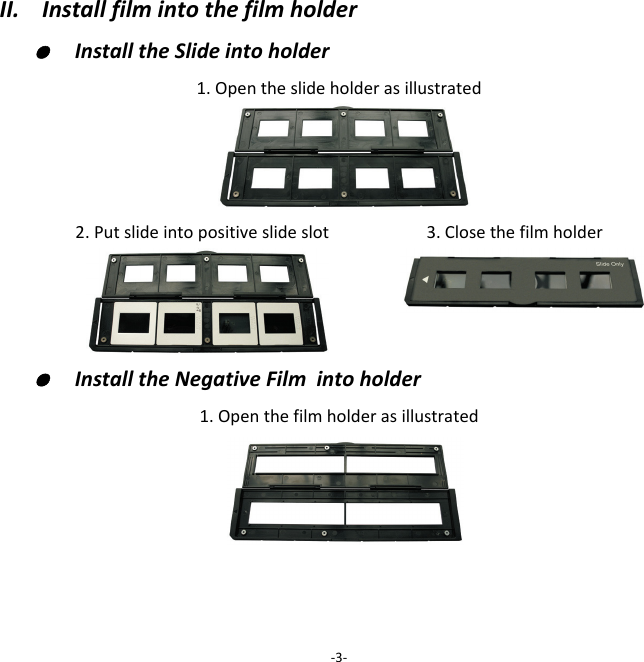 II.Installfilmintothefilmholder●  InstalltheSlideintoholder1.Opentheslideholderasillustrated2.Putslideintopositiveslideslot 3.Closethefilmholder●  InstalltheNegativeFilmintoholder1.Openthefilmholderasillustrated‐3‐