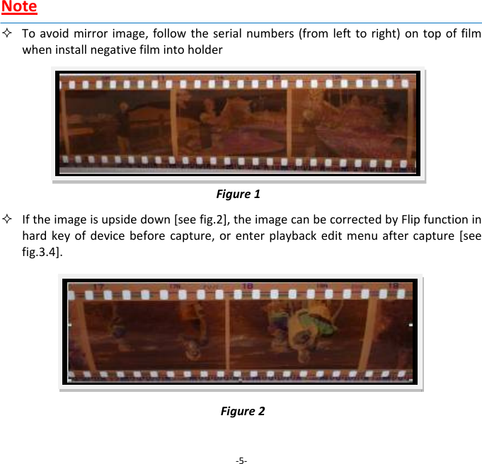 Note Toavoidmirrorimage,followtheserialnumbers(fromlefttoright)ontopoffilmwheninstallnegativefilmintoholder Iftheimageisupsidedown[seefig.2],theimagecanbecorrectedbyFlipfunctioninhardkeyofdevicebeforecapture,orenterplaybackeditmenuaftercapture[seefig.3.4].‐5‐Figure1Figure2