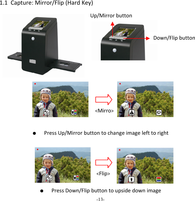 -13-  1.1Capture:Mirror/Flip(HardKey)●  PressUp/Mirrorbuttontochangeimagelefttoright          ●  PressDown/FlipbuttontoupsidedownimageUp/Mirrorbutton Down/Flipbutton<Mirro><Flip>