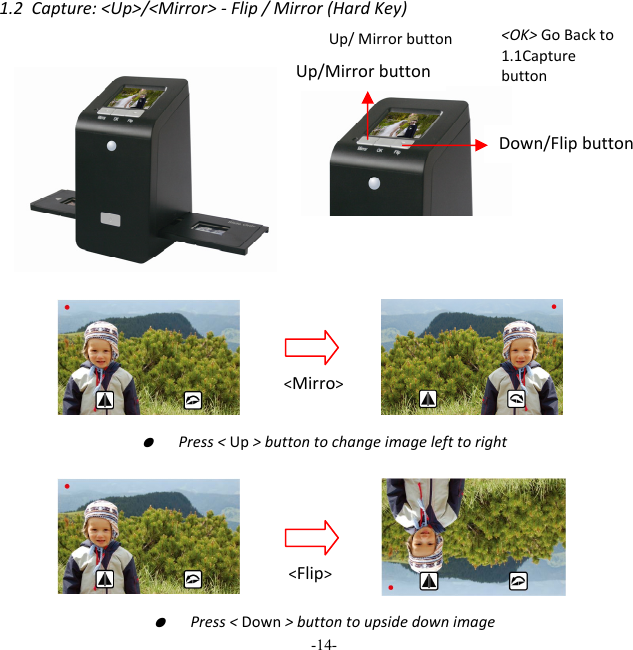 -14-  1.2Capture:<Up>/<Mirror>‐Flip/Mirror(HardKey)●  Press<Up>buttontochangeimagelefttoright●  Press<Down>buttontoupsidedownimageUp/Mirrorbutton Down/Flipbutton<OK> GoBackto1.1Capturebutton Up/ Mirror button <Mirro><Flip>