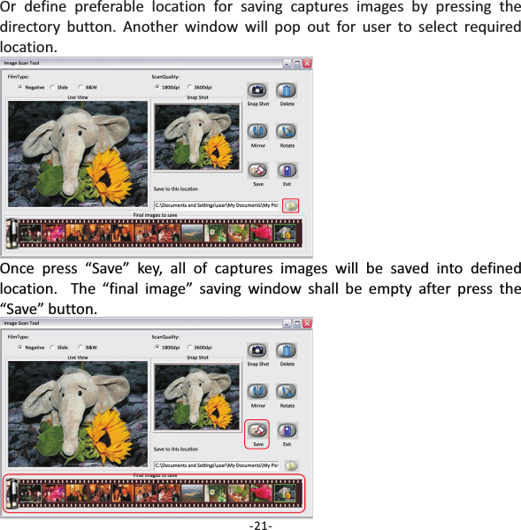 Once press &ldquo;Save&rdquo; key, all of captures images will be saved into definedlocation. The &ldquo;final image&rdquo; saving window shall be empty after press the&ldquo;Save&rdquo; button.-21-Or define preferable location for saving captures images by pressing thedirectory button. Another window will pop out for user to select requiredlocation.