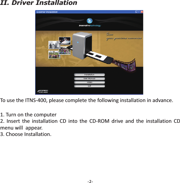 II. Driver Installation1. Turn on the computer2. Insert the installation CD into the CD-ROM drive and the installation CDmenu will  appear.3. Choose Installation.To use the ITNS-400, please complete the following installation in advance.-2-