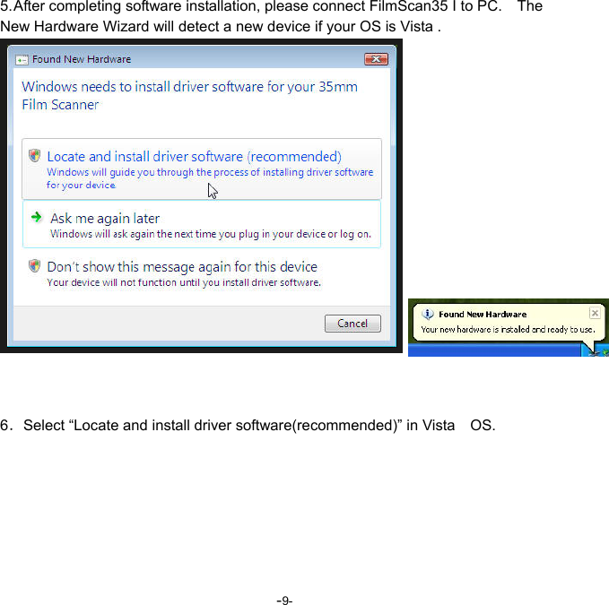  -9- 5. After completing software installation, please connect FilmScan35 I to PC.    The New Hardware Wizard will detect a new device if your OS is Vista .    6．Select &ldquo;Locate and install driver software(recommended)&rdquo; in Vista    OS.     