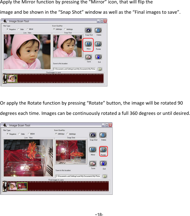  -18-ApplytheMirrorfunctionbypressingthe&ldquo;Mirror&rdquo;icon,thatwillfliptheimageandbeshowninthe&ldquo;SnapShot&rdquo;windowaswellasthe&ldquo;Finalimagestosave&rdquo;.           OrapplytheRotatefunctionbypressing&ldquo;Rotate&rdquo;button,theimagewillberotated90degreeseachtime.Imagescanbecontinuouslyrotatedafull360degreesoruntildesired.