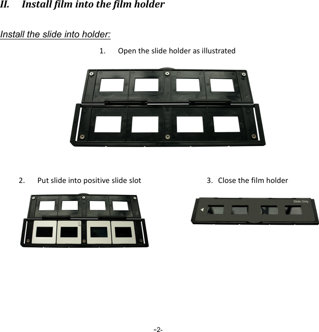  -2-II. InstallfilmintothefilmholderInstall the slide into holder: 1. Opentheslideholderasillustrated2. Putslideintopositiveslideslot 3.Closethefilmholder