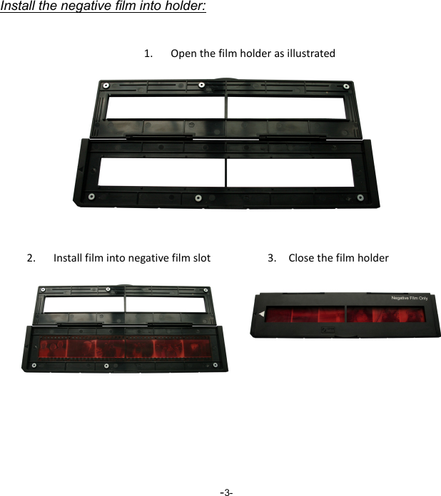 -3-Install the negative film into holder:  1. Openthefilmholderasillustrated2. Installfilmintonegativefilmslot  3.Closethefilmholder