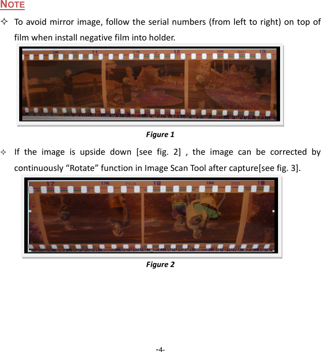  -4-NOTE  Toavoidmirrorimage,followtheserialnumbers(fromlefttoright)ontopoffilmwheninstallnegativefilmintoholder.Figure1 Iftheimageisupsidedown[seefig.2],theimagecanbecorrectedbycontinuously&ldquo;Rotate&rdquo;functioninImageScanToolaftercapture[seefig.3].Figure2