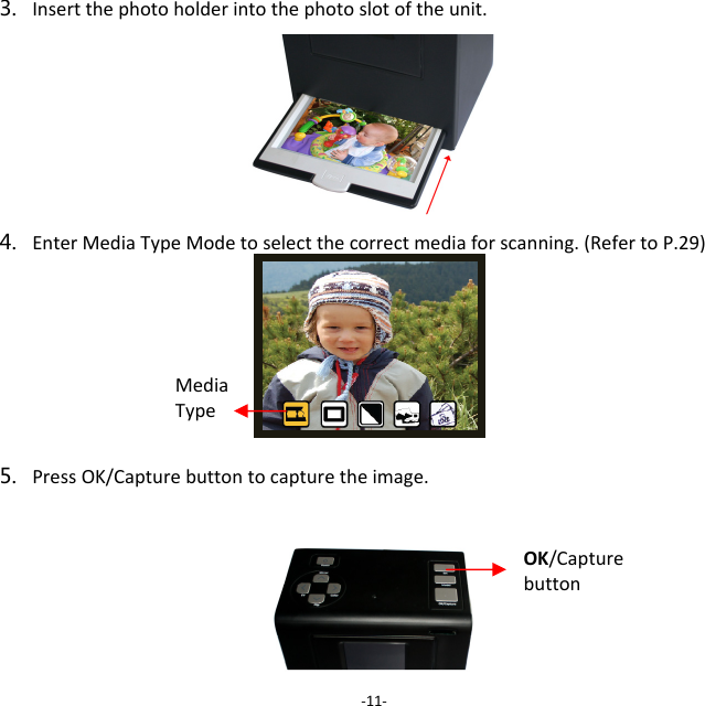 3. Insertthephotoholderintothephotoslotoftheunit.4. EnterMediaTypeModetoselectthecorrectmediaforscanning.(RefertoP.29)5. PressOK/Capturebuttontocapturetheimage.‐11‐OK/Capturebutton MediaType 