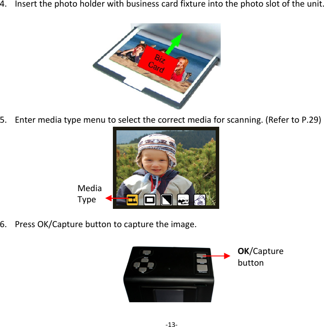 4. Insertthephotoholderwithbusinesscardfixtureintothephotoslotoftheunit.5. Entermediatypemenutoselectthecorrectmediaforscanning.(RefertoP.29)6. PressOK/Capturebuttontocapturetheimage.‐13‐OK/Capturebutton MediaType 