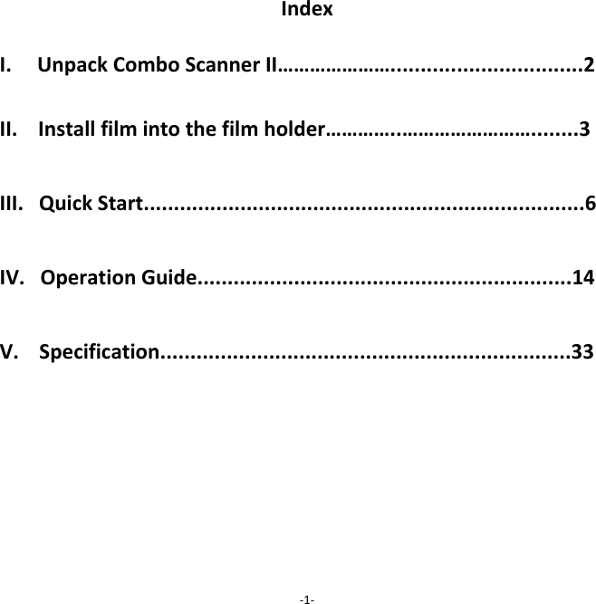 IndexI.UnpackComboScannerII&hellip;&hellip;&hellip;&hellip;&hellip;&hellip;&hellip;................................2II.Installfilmintothefilmholder&hellip;&hellip;&hellip;&hellip;..&hellip;&hellip;&hellip;&hellip;&hellip;&hellip;&hellip;&hellip;........3III.QuickStart.........................................................................6IV.OperationGuide..............................................................14V.Specification....................................................................33‐1‐