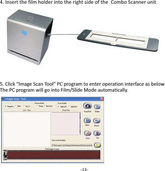 -13-4. Insert the film holder into the right side of the unitCombo Scanner5. Click &ldquo;Image Scan Tool&rdquo; PC program to enter operation interface as below.The PC program will go into Film/Slide Mode automatically.