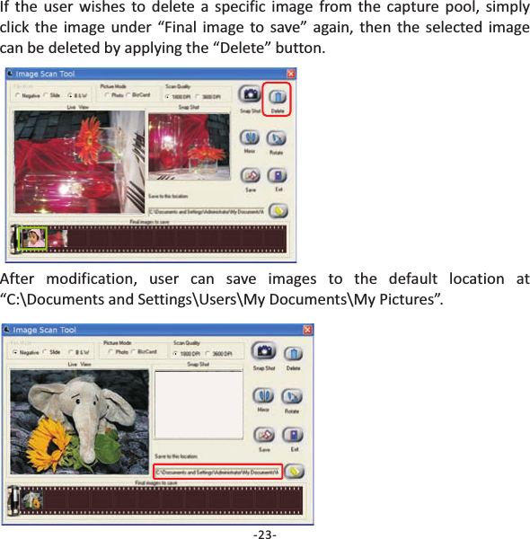 If the user wishes to delete a specific image from the capture pool, simplyclick the image under &ldquo;Final image to save&rdquo; again, then the selected imagecan be deleted by applying the &ldquo;Delete&rdquo; button.After modification, user can save images to the default location at&ldquo;C:\Documents and Settings\Users\My Documents\My Pictures&rdquo;.-23-