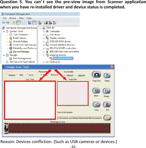 Question 5. You can&rsquo; t see the pre‐view image from applicationwhen you have re‐installed driver and device status is completed.ScannerReason: Devices confliction. (Such as USB cameras or devices.)Image scanToolFilm and Photo Scanner-35-
