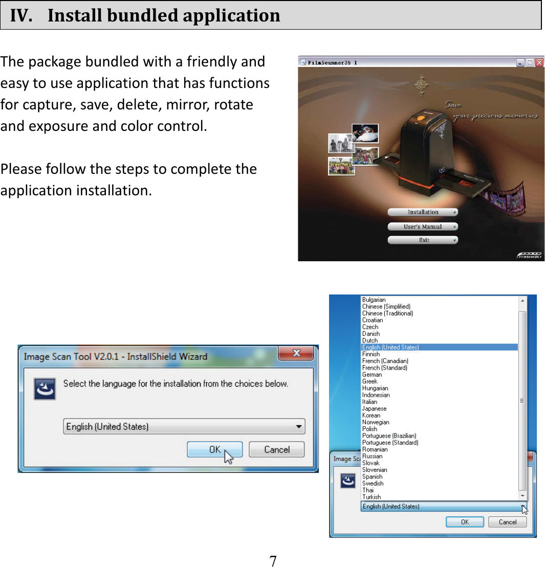   7   IV. InstallbundledapplicationThepackagebundledwithafriendlyandeasytouseapplicationthathasfunctionsforcapture,save,delete,mirror,rotateandexposureandcolorcontrol. Pleasefollowthestepstocompletetheapplicationinstallation.      