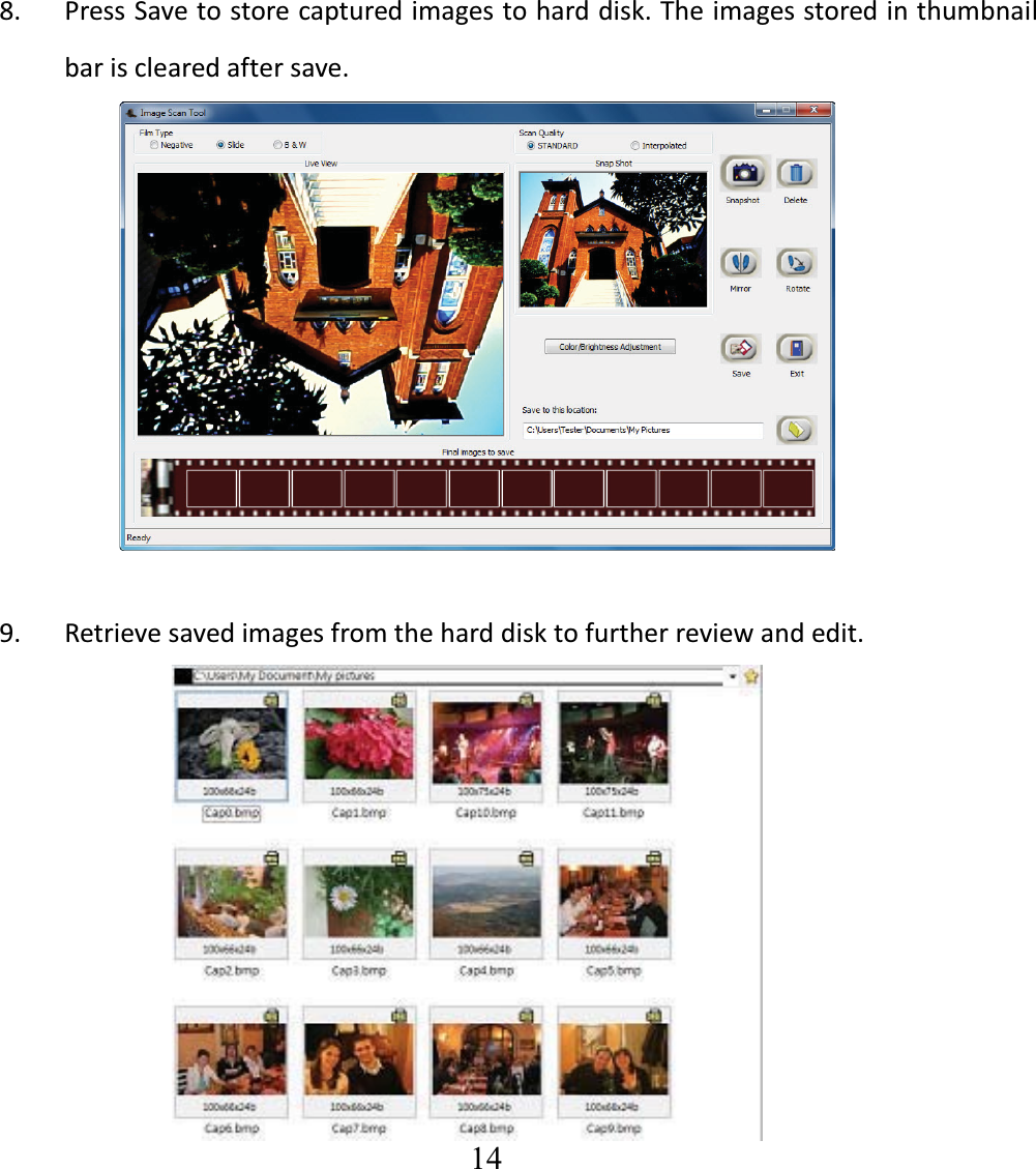   14  8. PressSavetostorecapturedimagestoharddisk.Theimagesstoredinthumbnailbarisclearedaftersave.9. Retrievesavedimagesfromtheharddisktofurtherreviewandedit.