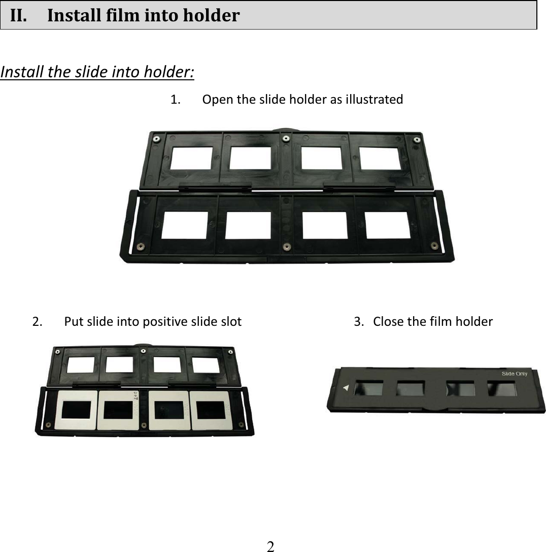   2    II. Installfilmintoholder Installtheslideintoholder:1. Opentheslideholderasillustrated2. Putslideintopositiveslideslot  3. Closethefilmholder