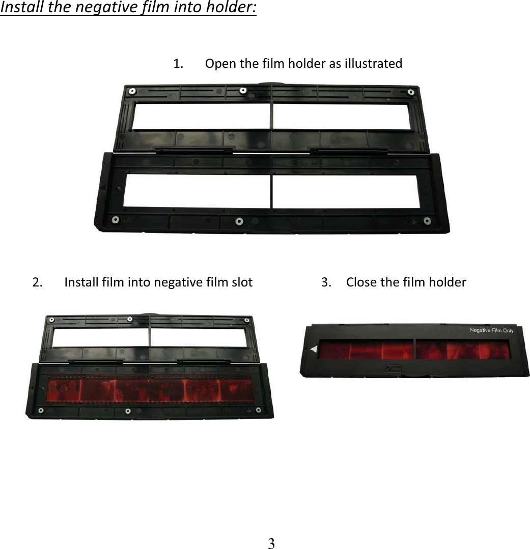   3   Installthenegativefilmintoholder: 1. Openthefilmholderasillustrated2. Installfilmintonegativefilmslot     3.  Closethefilmholder   
