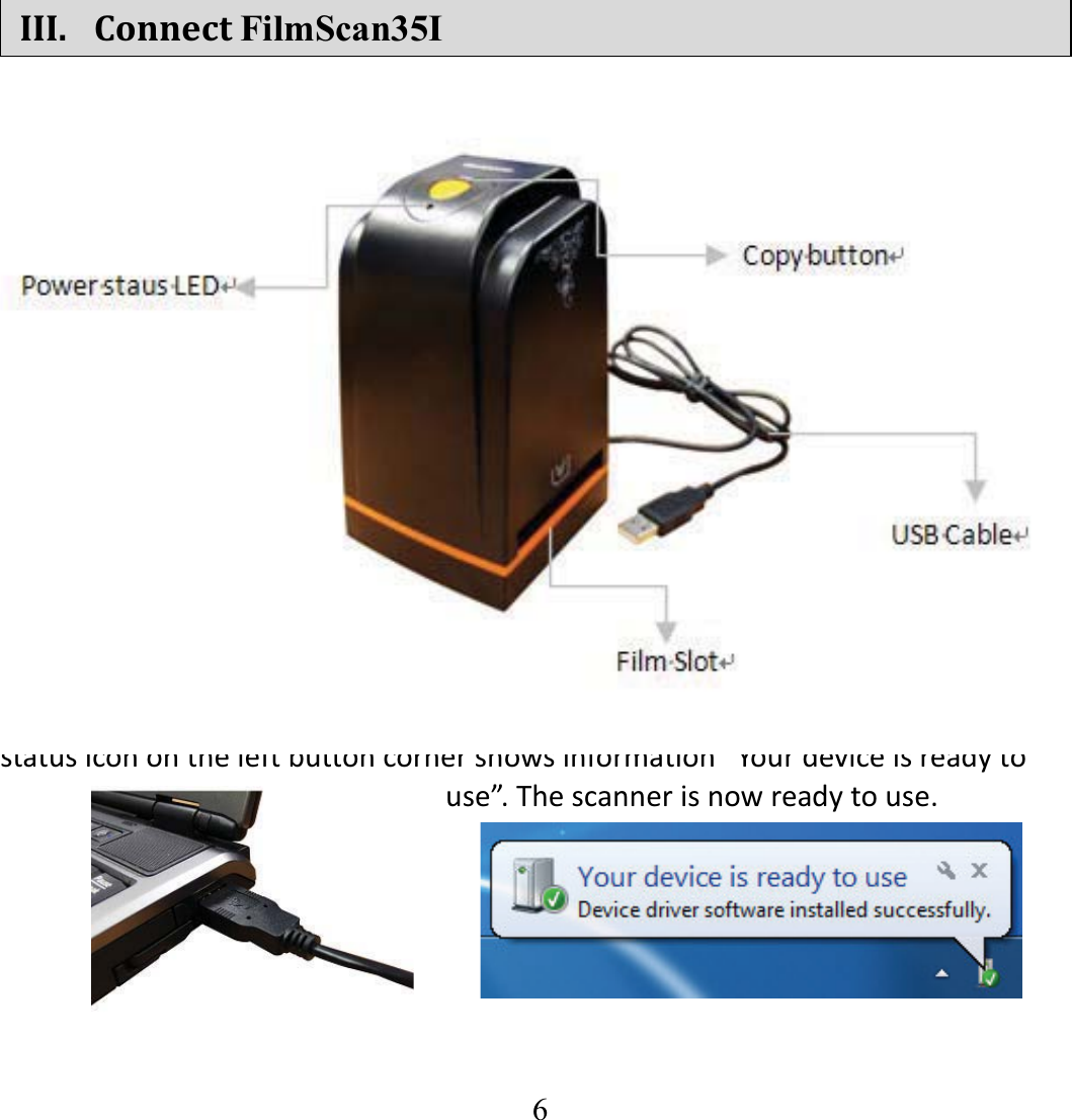   6   III. ConnectFilmScan35I               PluginUSBcabletocomputerwithoutinstallinganynecessarydriver.Whenthestatusiconontheleftbuttoncornershowsinformation&ldquo;Yourdeviceisreadytouse&rdquo;.Thescannerisnowreadytouse.