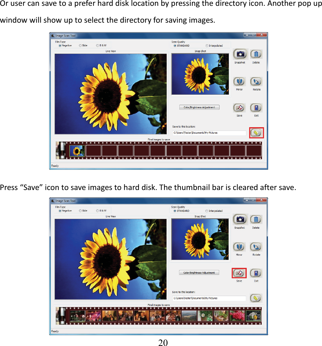   20  Orusercansavetoapreferharddisklocationbypressingthedirectoryicon.Anotherpopupwindowwillshowuptoselectthedirectoryforsavingimages. Press&ldquo;Save&rdquo;icontosaveimagestoharddisk.Thethumbnailbarisclearedaftersave. 