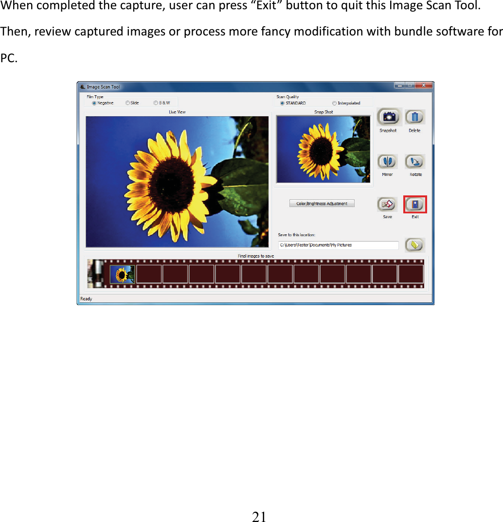   21   Whencompletedthecapture,usercanpress&ldquo;Exit&rdquo;buttontoquitthisImageScanTool.  Then,reviewcapturedimagesorprocessmorefancymodificationwithbundlesoftwareforPC.           
